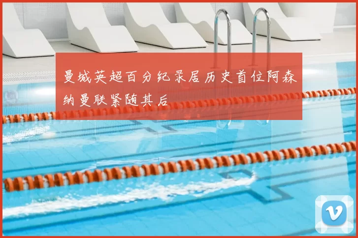 曼城英超百分纪录居历史首位阿森纳曼联紧随其后