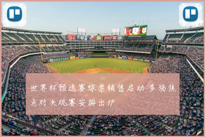 世界杯预选赛球票销售启动 多场焦点对决观赛安排出炉