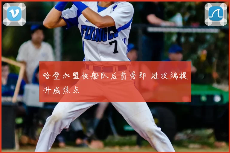 哈登加盟快船队后首秀即 进攻端提升成焦点