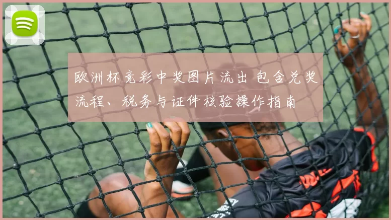欧洲杯竞彩中奖图片流出 包含兑奖流程、税务与证件核验操作指南