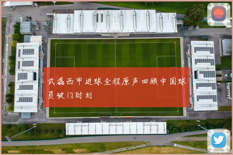 武磊西甲进球全程原声回顾中国球员破门时刻