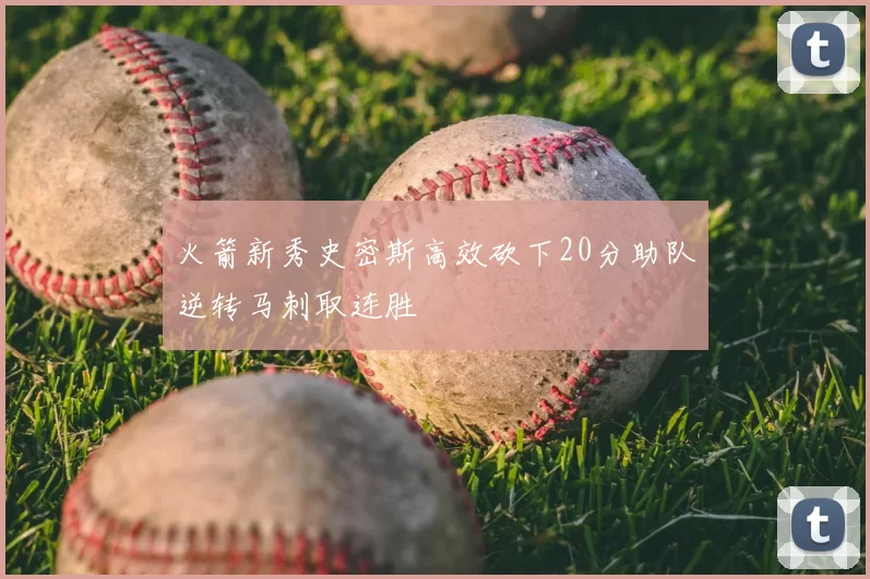 火箭新秀史密斯高效砍下20分助队逆转马刺取连胜